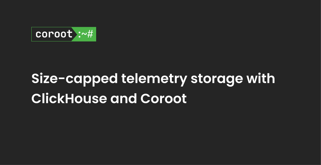 Size-capped telemetry storage with ClickHouse and Coroot